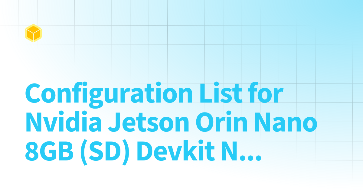 Configuration List for Nvidia Jetson Orin Nano 8GB (SD) Devkit NVME ...